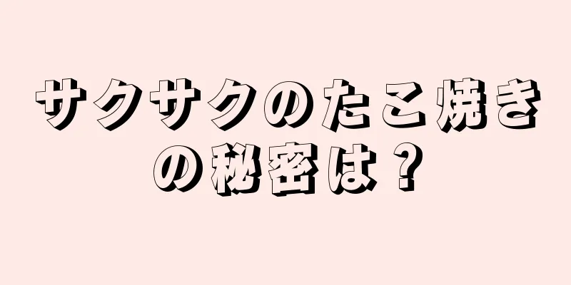 サクサクのたこ焼きの秘密は？