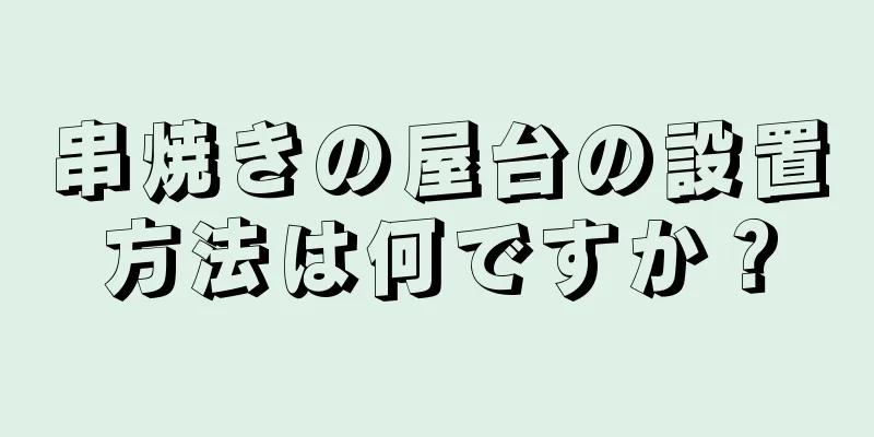 串焼きの屋台の設置方法は何ですか？