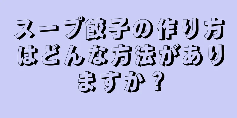 スープ餃子の作り方はどんな方法がありますか？