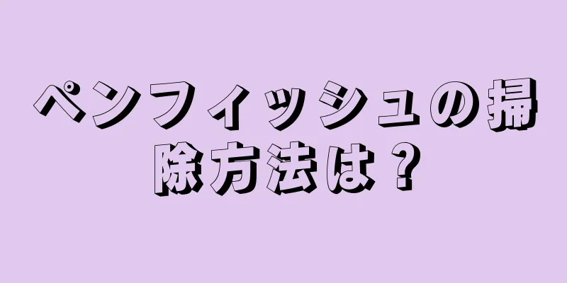 ペンフィッシュの掃除方法は？