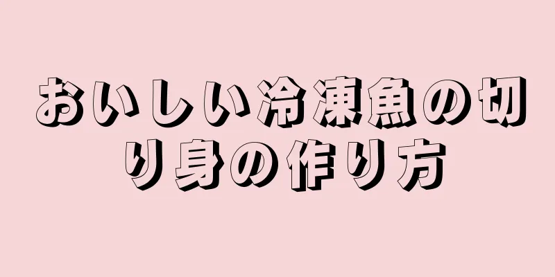 おいしい冷凍魚の切り身の作り方