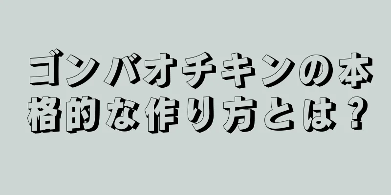 ゴンバオチキンの本格的な作り方とは？