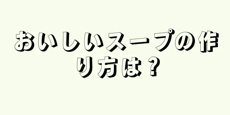 おいしいスープの作り方は？