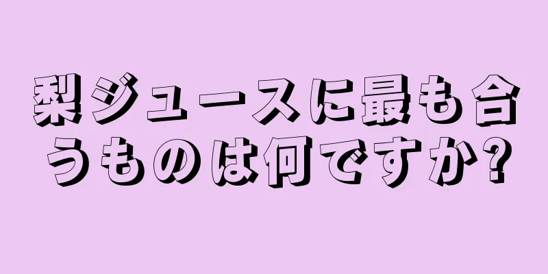 梨ジュースに最も合うものは何ですか?