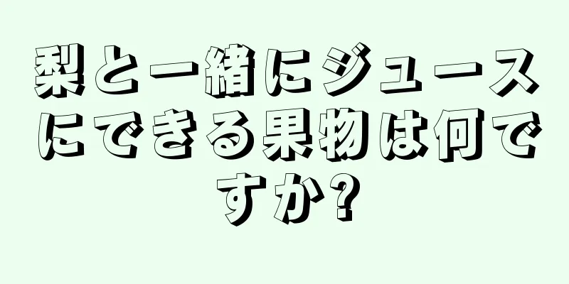 梨と一緒にジュースにできる果物は何ですか?