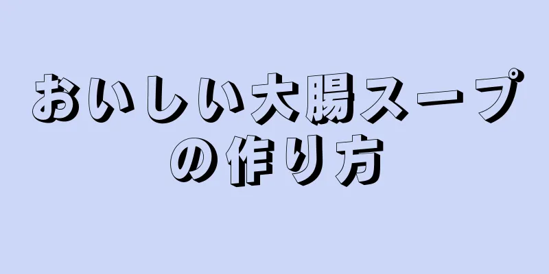 おいしい大腸スープの作り方