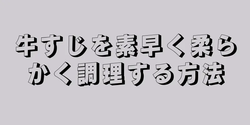 牛すじを素早く柔らかく調理する方法