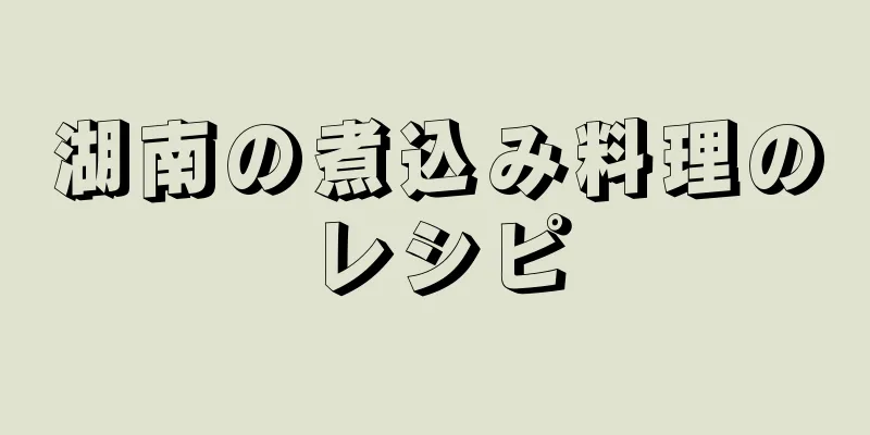 湖南の煮込み料理のレシピ