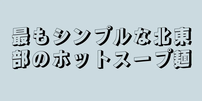 最もシンプルな北東部のホットスープ麺