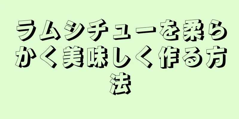 ラムシチューを柔らかく美味しく作る方法