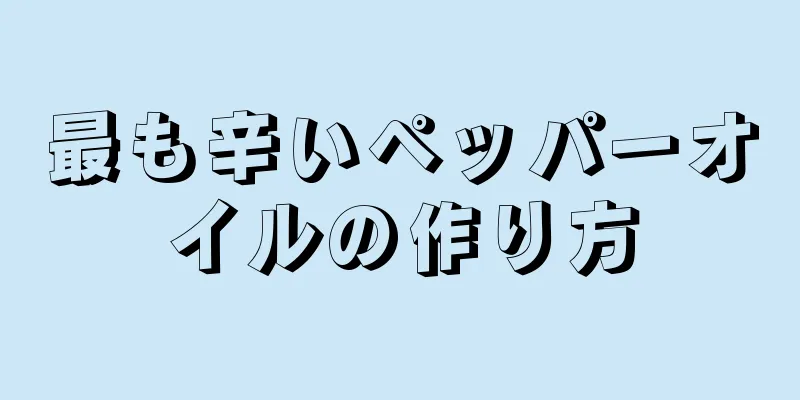 最も辛いペッパーオイルの作り方