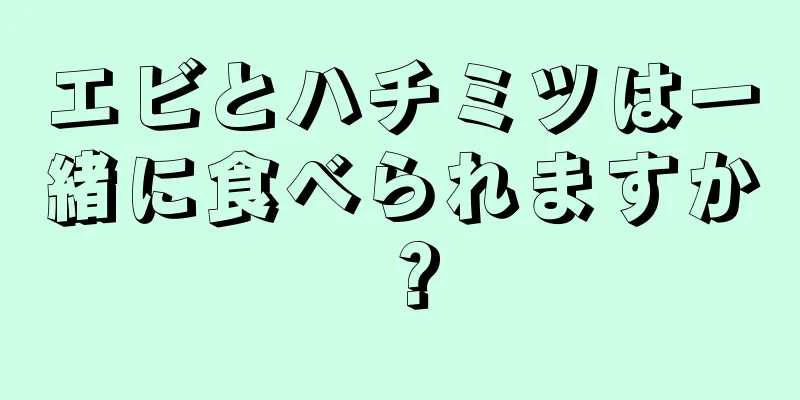 エビとハチミツは一緒に食べられますか？