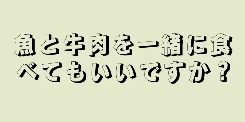 魚と牛肉を一緒に食べてもいいですか？