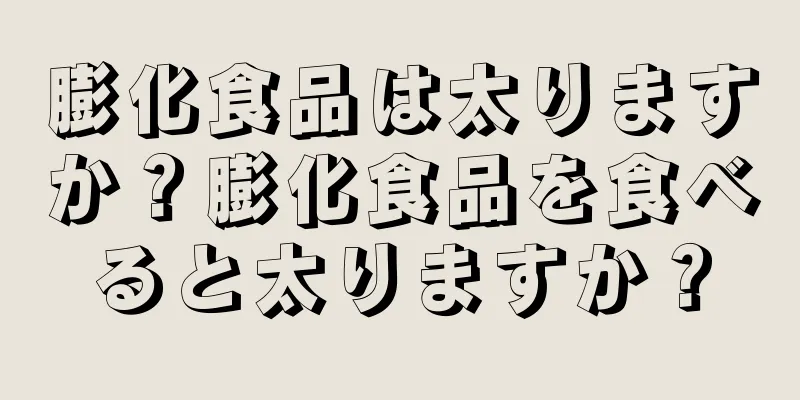 膨化食品は太りますか？膨化食品を食べると太りますか？