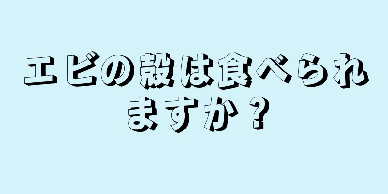 エビの殻は食べられますか？