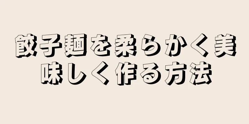 餃子麺を柔らかく美味しく作る方法