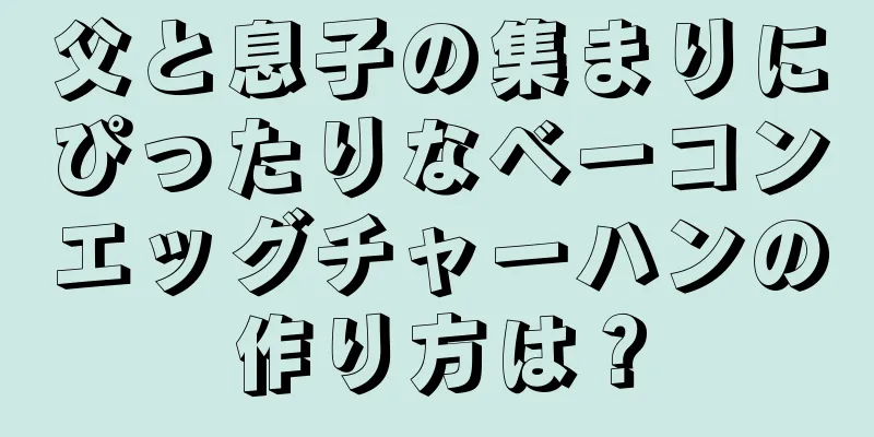 父と息子の集まりにぴったりなベーコンエッグチャーハンの作り方は？