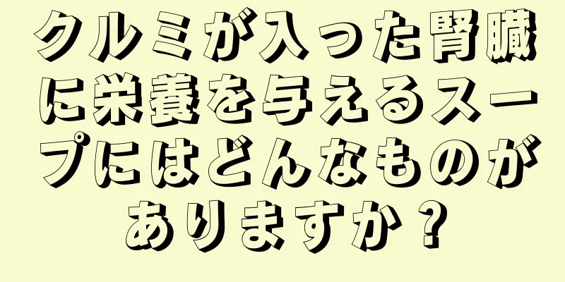 クルミが入った腎臓に栄養を与えるスープにはどんなものがありますか？