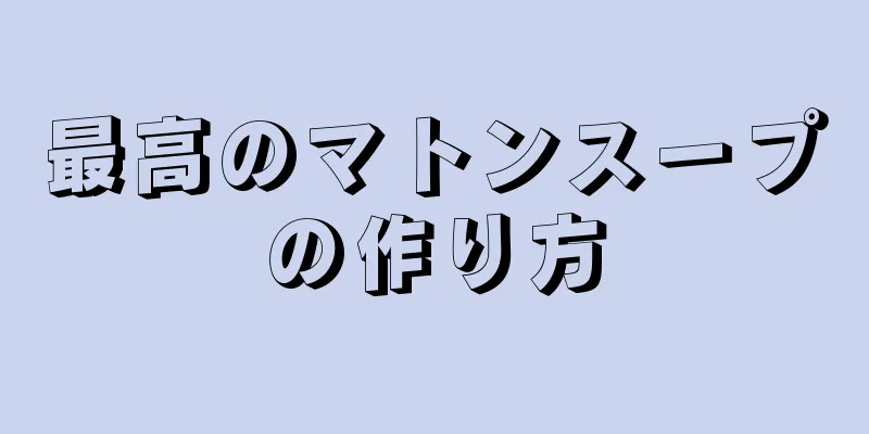 最高のマトンスープの作り方