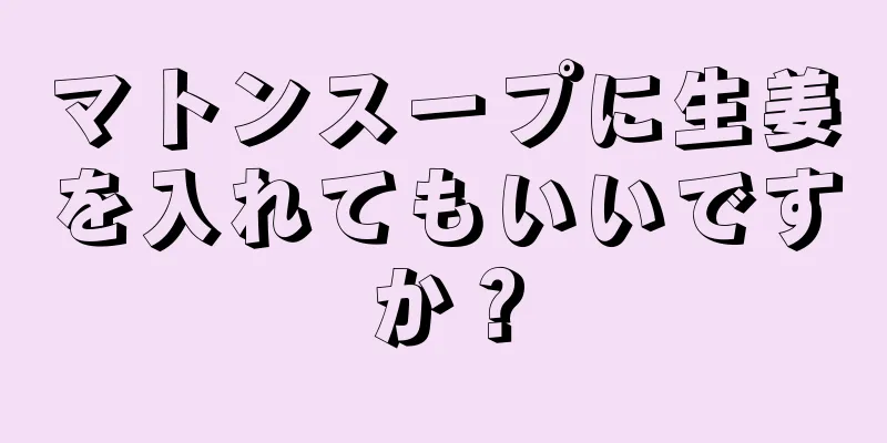 マトンスープに生姜を入れてもいいですか？