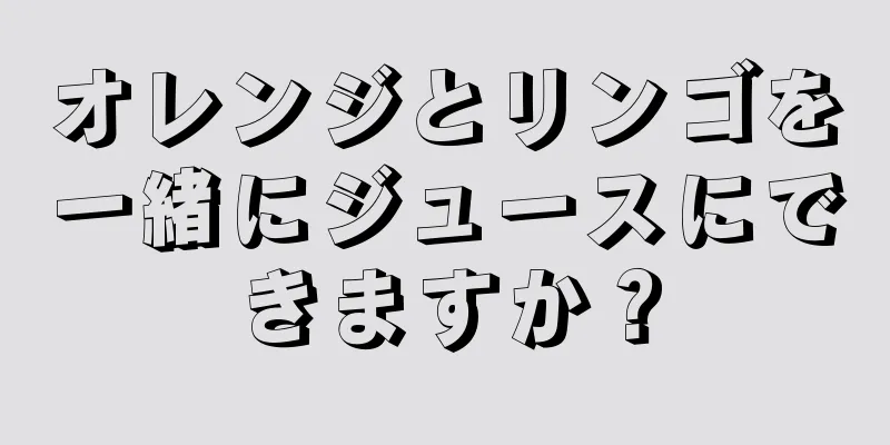 オレンジとリンゴを一緒にジュースにできますか？