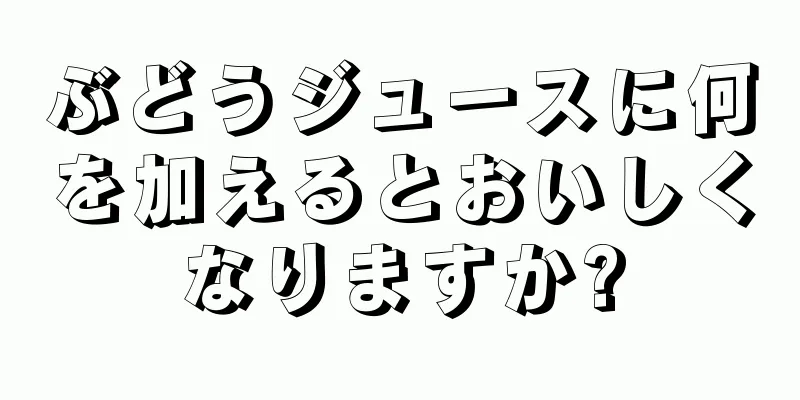 ぶどうジュースに何を加えるとおいしくなりますか?