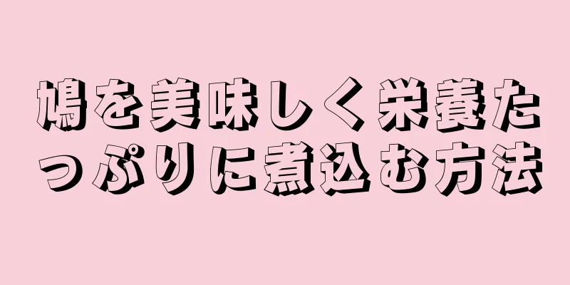 鳩を美味しく栄養たっぷりに煮込む方法