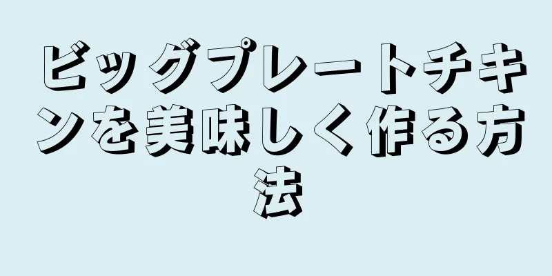 ビッグプレートチキンを美味しく作る方法