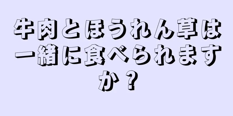 牛肉とほうれん草は一緒に食べられますか？