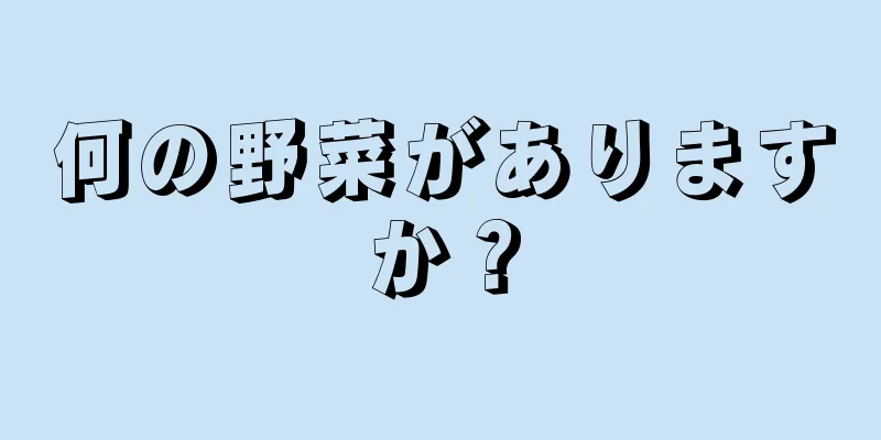 何の野菜がありますか？