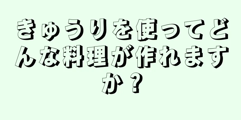 きゅうりを使ってどんな料理が作れますか？