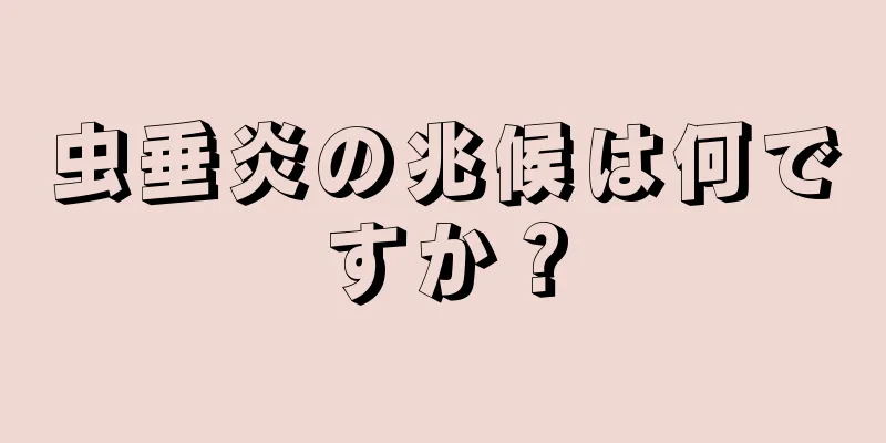 虫垂炎の兆候は何ですか？