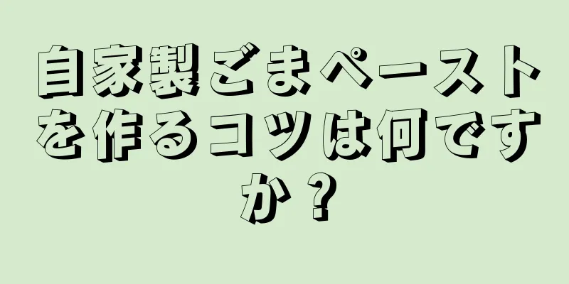 自家製ごまペーストを作るコツは何ですか？