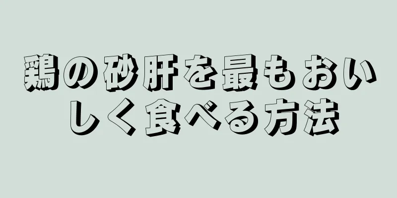鶏の砂肝を最もおいしく食べる方法