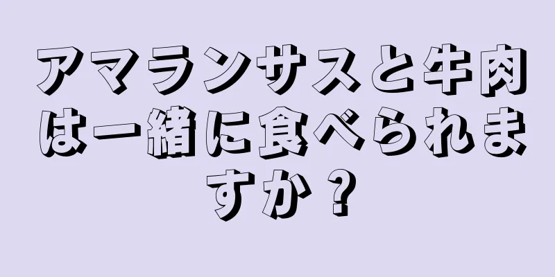 アマランサスと牛肉は一緒に食べられますか？