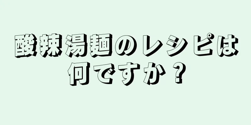 酸辣湯麺のレシピは何ですか？