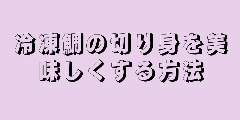 冷凍鯛の切り身を美味しくする方法