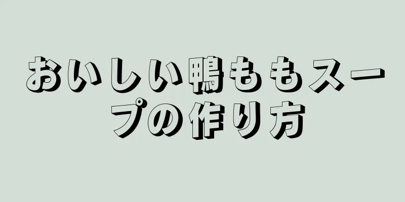 おいしい鴨ももスープの作り方