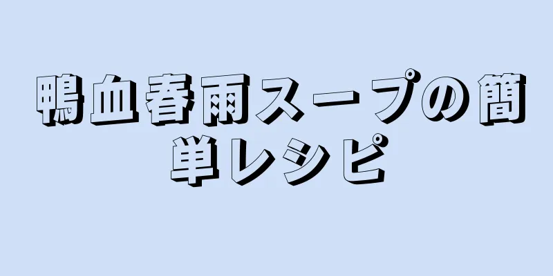 鴨血春雨スープの簡単レシピ