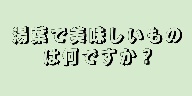 湯葉で美味しいものは何ですか？