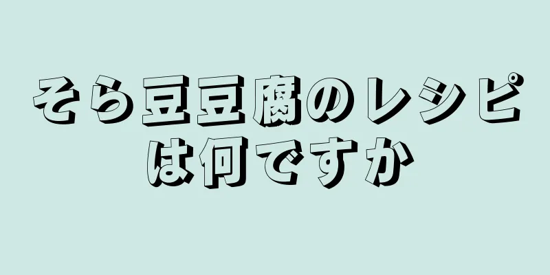 そら豆豆腐のレシピは何ですか