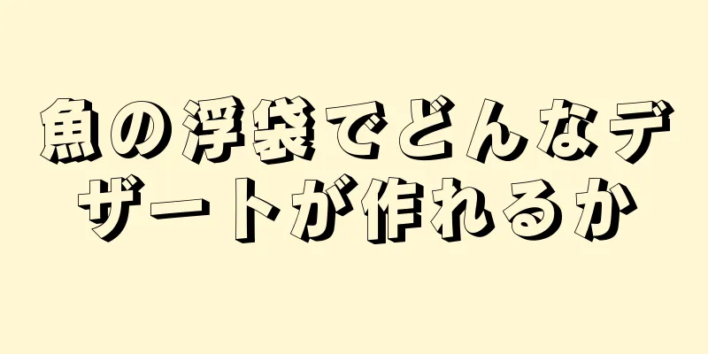 魚の浮袋でどんなデザートが作れるか