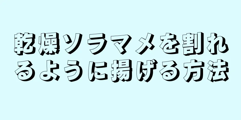 乾燥ソラマメを割れるように揚げる方法