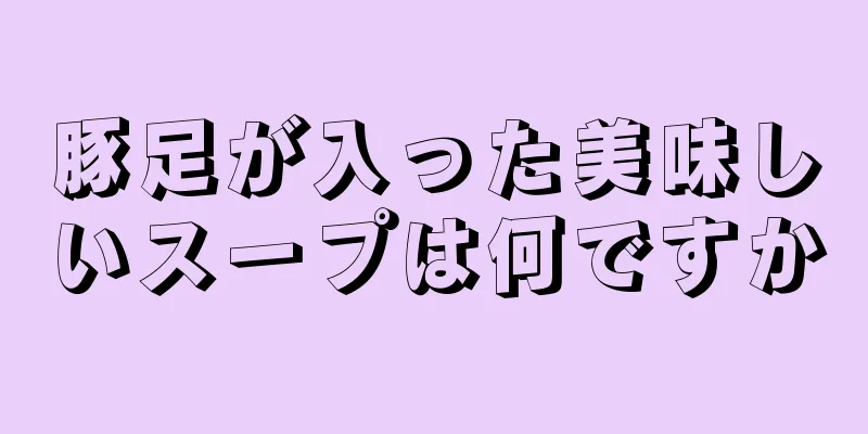 豚足が入った美味しいスープは何ですか