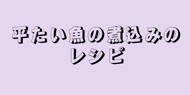 平たい魚の煮込みのレシピ