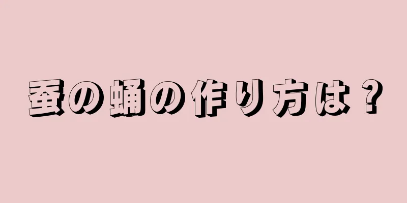 蚕の蛹の作り方は？