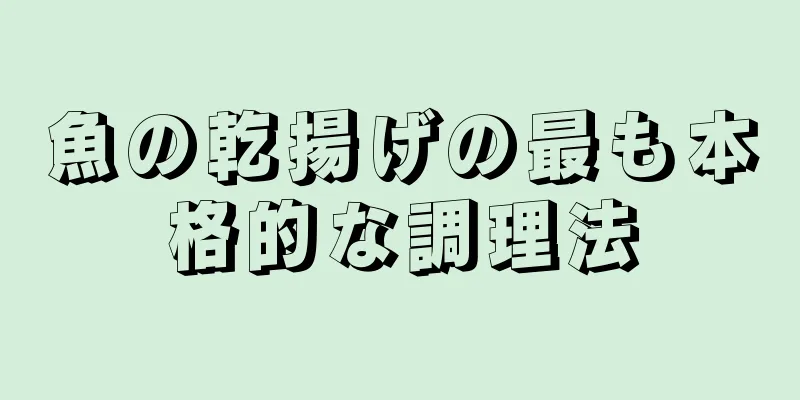 魚の乾揚げの最も本格的な調理法