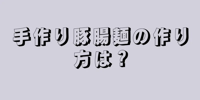 手作り豚腸麺の作り方は？