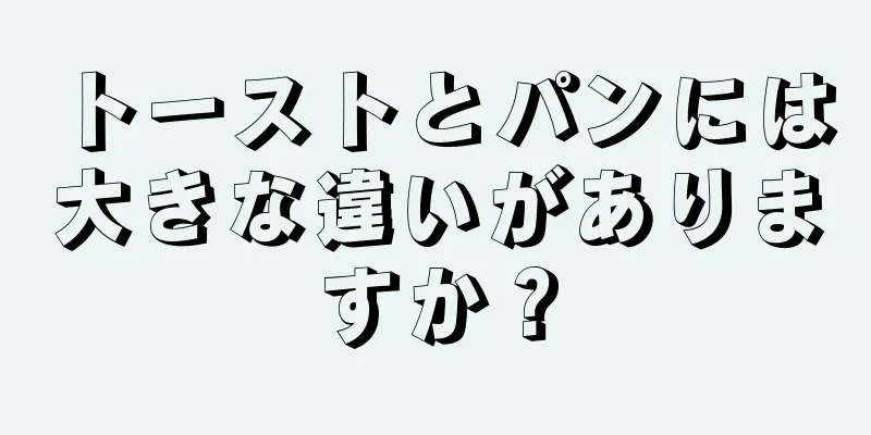 トーストとパンには大きな違いがありますか？