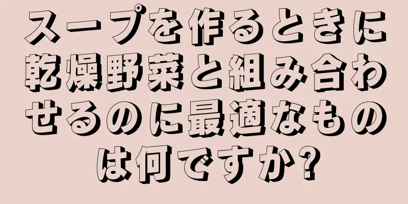スープを作るときに乾燥野菜と組み合わせるのに最適なものは何ですか?